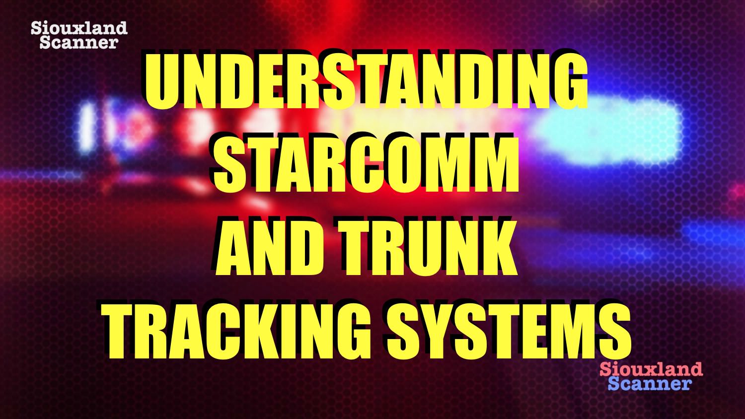 Understanding the Siouxland Radio System STARCOMM and trunked radio systems